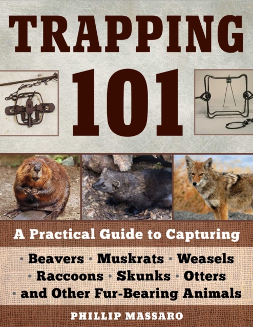 Trapping 101 : A Complete Guide to Taking Furbearing Animals, EPUB eBook