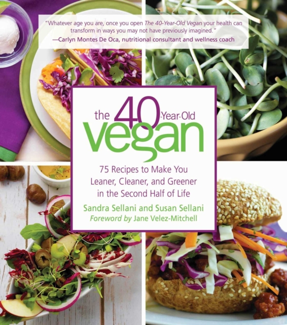 The 40-Year-Old Vegan : 75 Recipes to Make You Leaner, Cleaner, and Greener in the Second Half of Life, EPUB eBook
