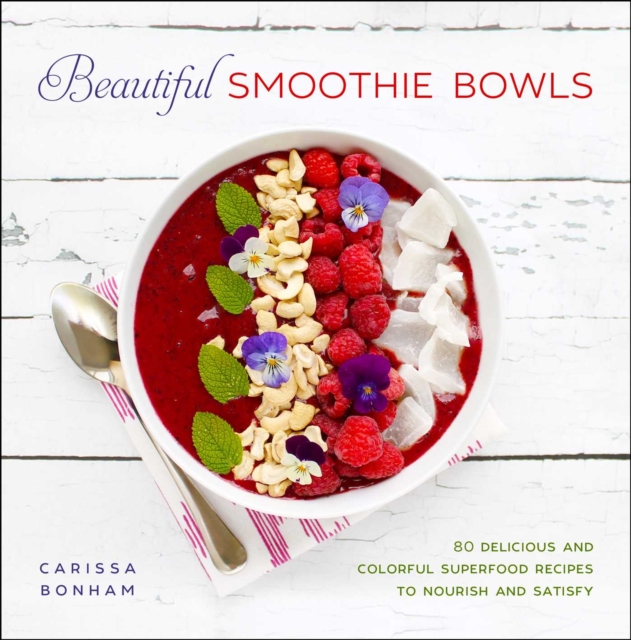 Beautiful Smoothie Bowls : 80 Delicious and Colorful Superfood Recipes to Nourish and Satisfy, EPUB eBook