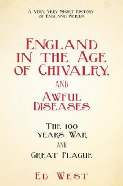 England in the Age of Chivalry . . . And Awful Diseases : The Hundred Years' War and Black Death, Hardback Book