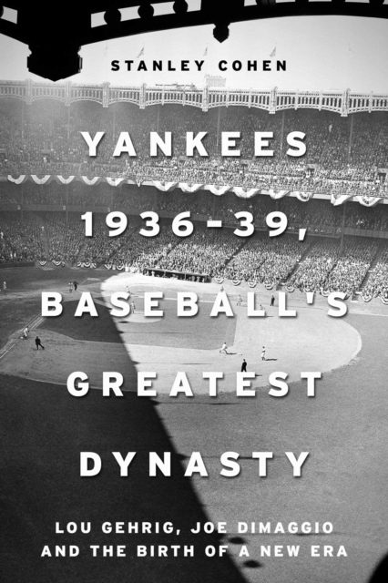 Yankees 1936-39, Baseball's Greatest Dynasty : Lou Gehrig, Joe DiMaggio and the Birth of a New Era, EPUB eBook