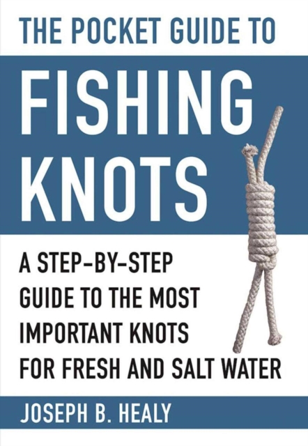 The Pocket Guide to Fishing Knots : A Step-by-Step Guide to the Most Important Knots for Fresh and Salt Water, EPUB eBook