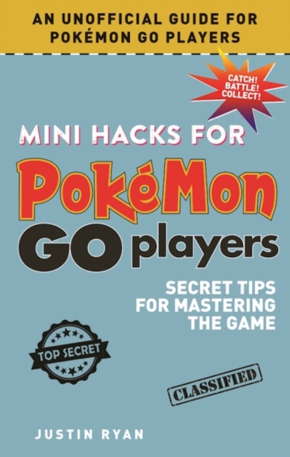 Mini Hacks for Pokemon GO Players : Secret Tips for Mastering the Game, Hardback Book