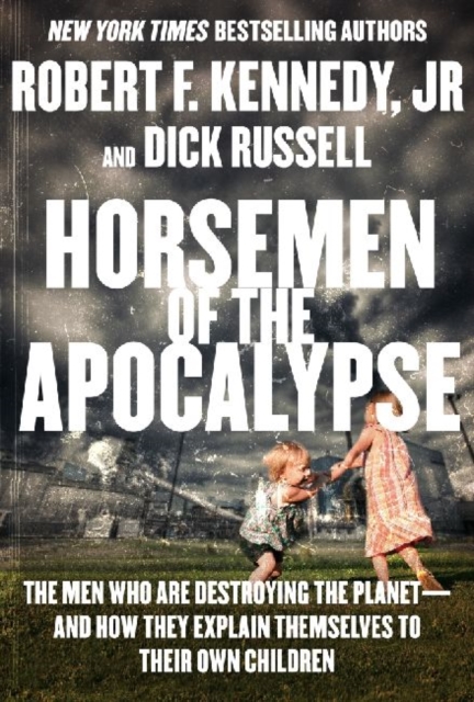 Horsemen of the Apocalypse : The Men Who Are Destroying Life on Earth-And What It Means for Our Children, Hardback Book