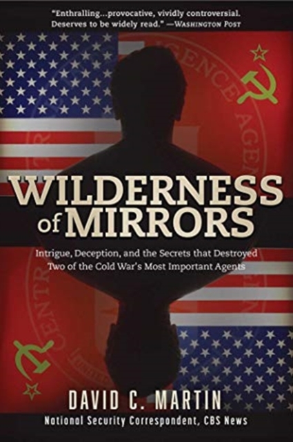 Wilderness of Mirrors : Intrigue, Deception, and the Secrets that Destroyed Two of the Cold War's Most Important Agents, Paperback / softback Book
