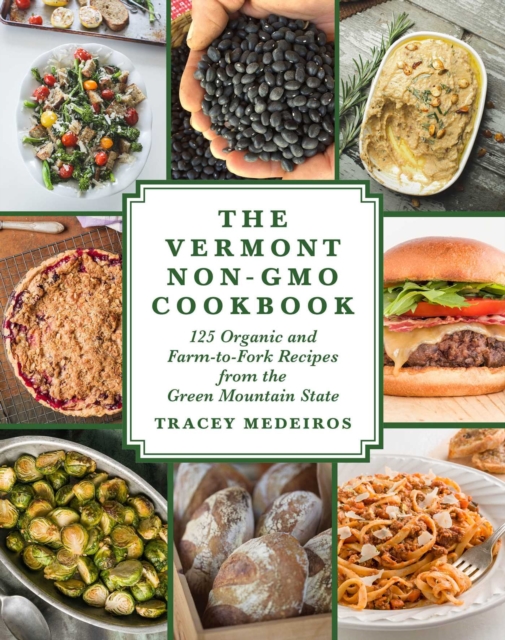 The Vermont Non-GMO Cookbook : 125 Organic and Farm-to-Fork Recipes from the Green Mountain State, EPUB eBook