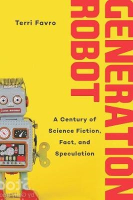 Generation Robot : A Century of Science Fiction, Fact, and Speculation, Hardback Book