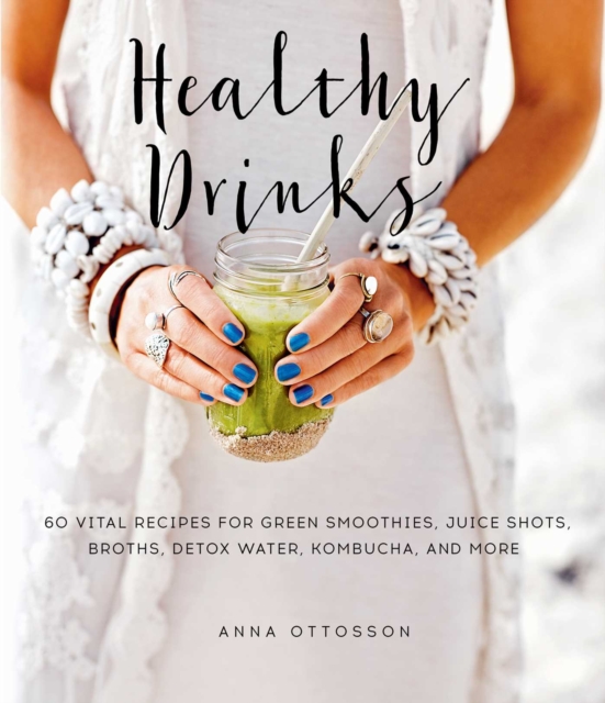 Healthy Drinks : 60 Vital Recipes for Green Smoothies, Juice Shots, Broths, Detox Water, Kombucha, and More, EPUB eBook
