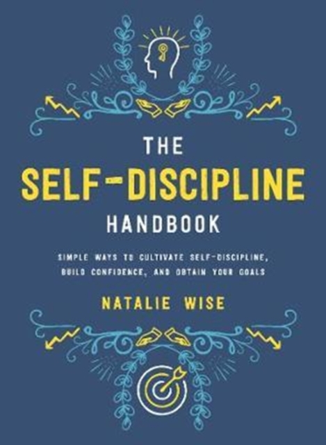 The Self-Discipline Handbook : Simple Ways to Cultivate Self-Discipline, Build Confidence, and Obtain Your Goals, Hardback Book