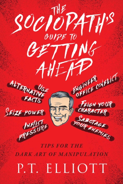 The Sociopath's Guide to Getting Ahead : Tips for the Dark Art of Manipulation, EPUB eBook