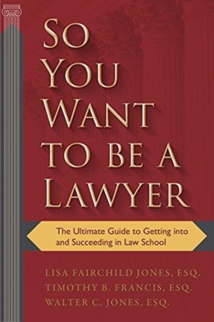 So You Want to be a Lawyer : The Ultimate Guide to Getting into and Succeeding in Law School, Paperback / softback Book