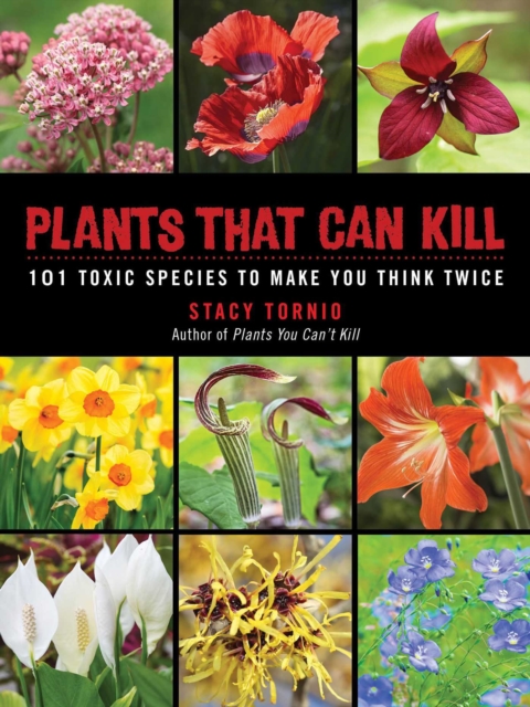 Plants That Can Kill : 101 Toxic Species to Make You Think Twice, Paperback / softback Book