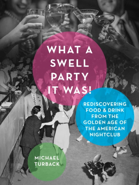 What a Swell Party It Was! : Rediscovering Food & Drink from the Golden Age of the American Nightclub, EPUB eBook