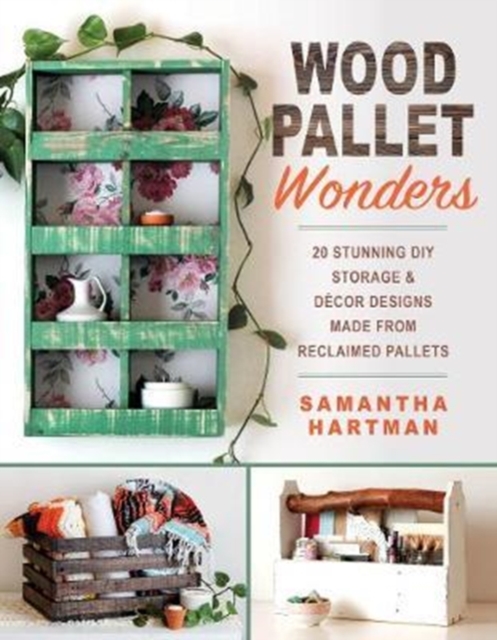 Wood Pallet Wonders : 20 Stunning DIY Storage & Decor Designs Made from Reclaimed Pallets, Paperback / softback Book