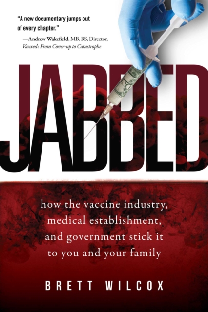 Jabbed : How the Vaccine Industry, Medical Establishment, and Government Stick It to You and Your Family, Hardback Book