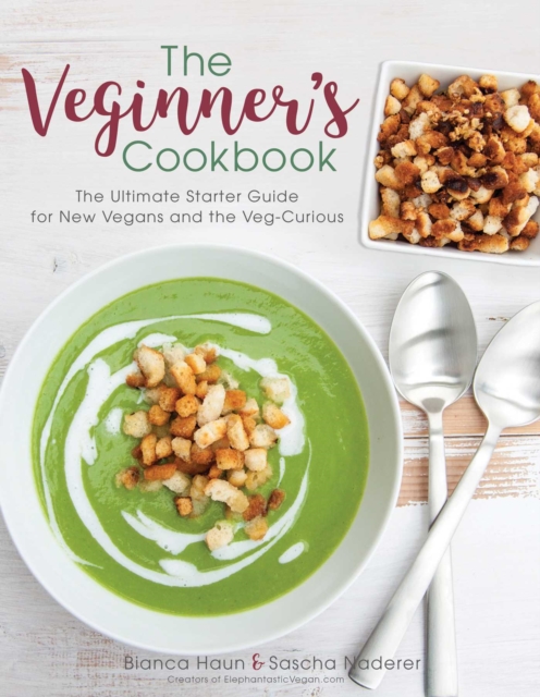 The Veginner's Cookbook : The Ultimate Starter Guide for New Vegans and the Veg-Curious, EPUB eBook