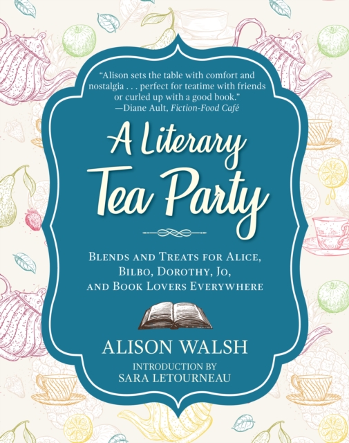 A Literary Tea Party : Blends and Treats for Alice, Bilbo, Dorothy, Jo, and Book Lovers Everywhere, Hardback Book