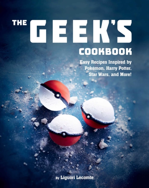 The Geek's Cookbook : Easy Recipes Inspired by Pokemon, Harry Potter, Star Wars, and More!, EPUB eBook