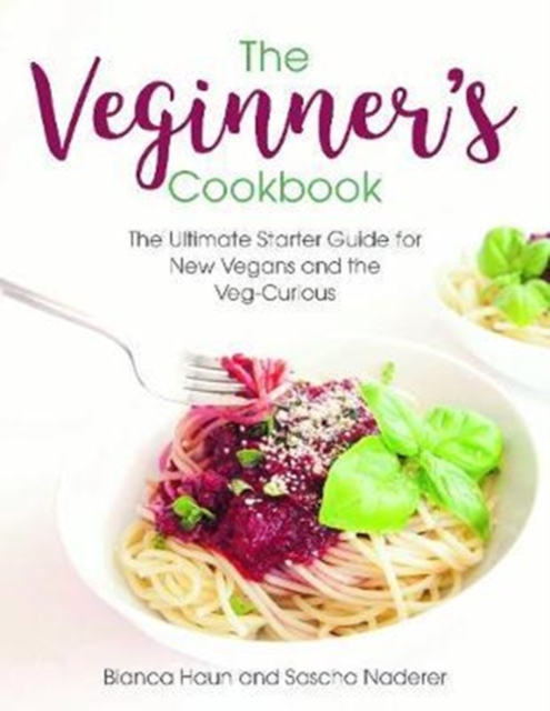 The Veginner's Cookbook : The Ultimate Starter Guide for New Vegans and the Veg-Curious, Hardback Book