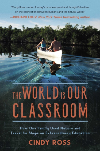 The World Is Our Classroom : How One Family Used Nature and Travel to Shape an Extraordinary Education, EPUB eBook