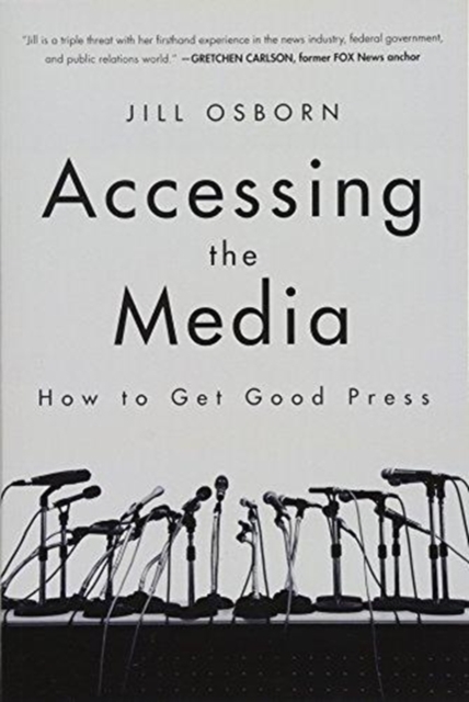 Accessing the Media : How to Get Good Press, Paperback / softback Book