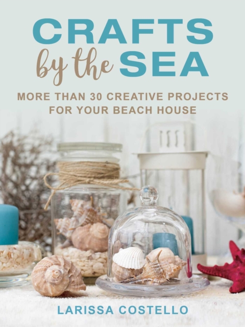 Crafts by the Sea : More Than 30 Creative Projects for Your Beach House, EPUB eBook