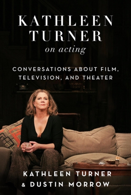 Kathleen Turner on Acting : Conversations about Film, Television, and Theater, Hardback Book