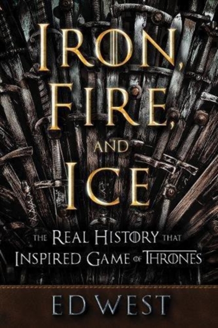 Iron, Fire and Ice : The Real History that Inspired Game of Thrones, Hardback Book