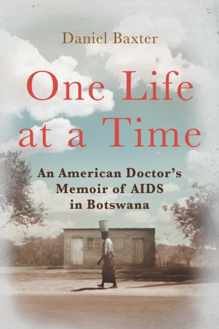 One Life at a Time : An American Doctor's Memoir of AIDS in Botswana, EPUB eBook
