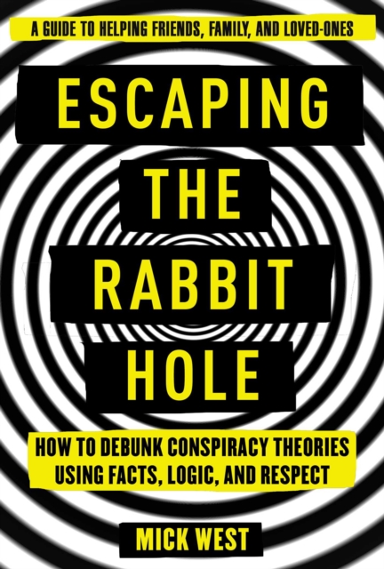 Escaping the Rabbit Hole : How to Debunk Conspiracy Theories Using Facts, Logic, and Respect, EPUB eBook