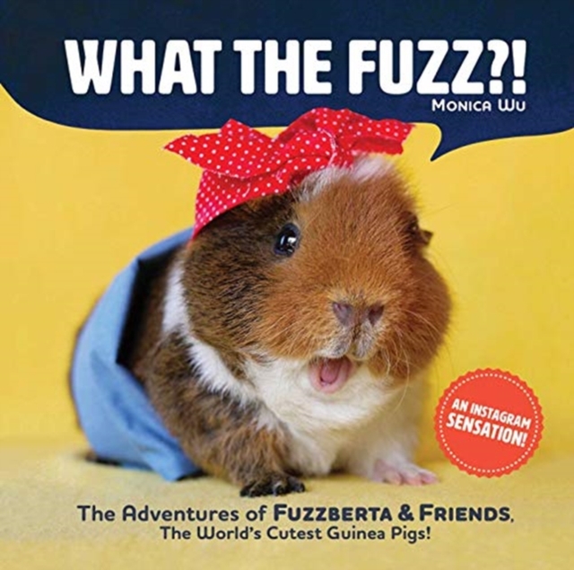 What the Fuzz?! : The Adventures of Fuzzberta and Friends, the World's Cutest Guinea Pigs, Hardback Book