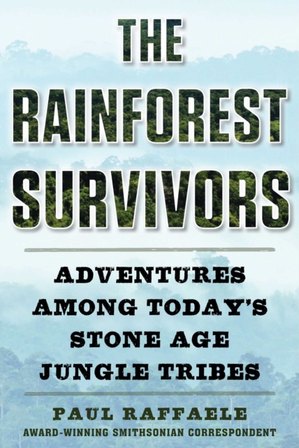 The Rainforest Survivors : Adventures Among Today's Stone Age Jungle Tribes, EPUB eBook