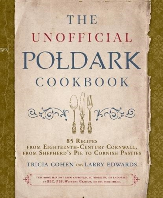 The Unofficial Poldark Cookbook : 85 Recipes from Eighteenth-Century Cornwall, from Shepherd's Pie to Cornish Pasties, Hardback Book