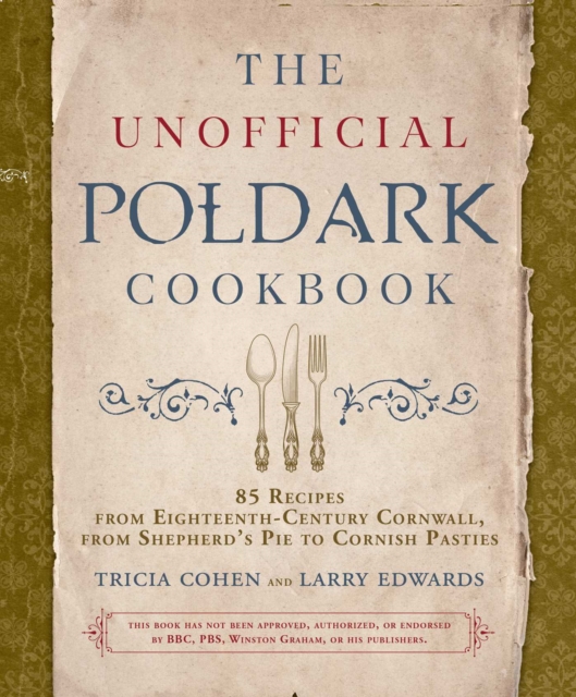 The Unofficial Poldark Cookbook : 85 Recipes from Eighteenth-Century Cornwall, from Shepherd's Pie to Cornish Pasties, EPUB eBook