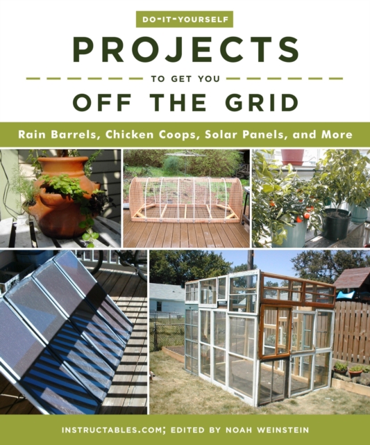 Do-It-Yourself Projects to Get You Off the Grid : Rain Barrels, Chicken Coops, Solar Panels, and More, Paperback / softback Book