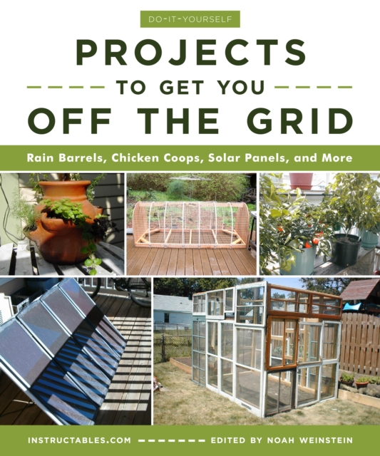 Do-It-Yourself Projects to Get You Off the Grid : Rain Barrels, Chicken Coops, Solar Panels, and More, EPUB eBook