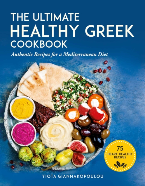 The Ultimate Healthy Greek Cookbook : 75 Authentic Recipes for a Mediterranean Diet, EPUB eBook