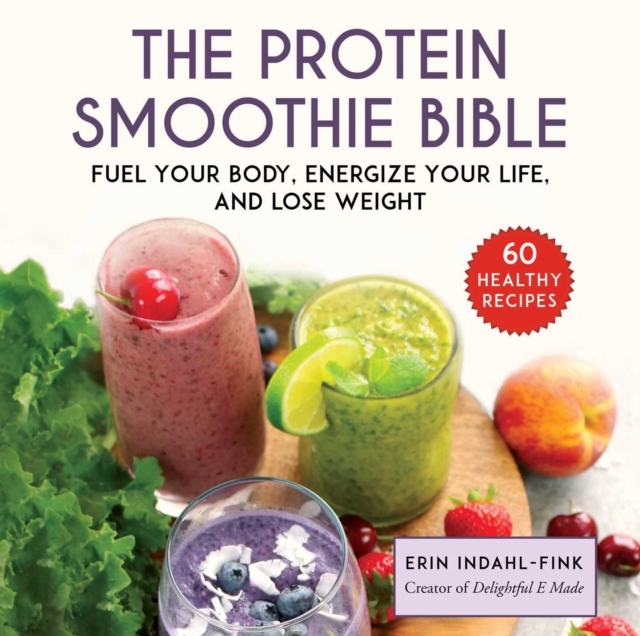 The Protein Smoothie Bible : Fuel Your Body, Energize Your Life, and Lose Weight, EPUB eBook