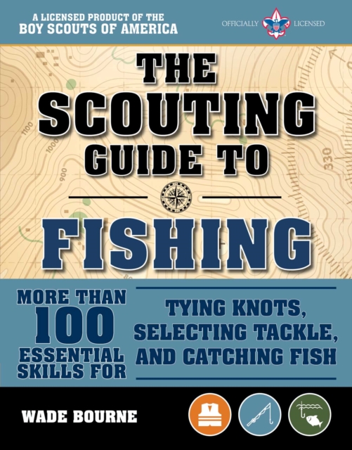 The Scouting Guide to Basic Fishing: An Officially-Licensed Boy Scouts of America Handbook : 200 Essential Skills for Selecting Tackle, Tying Knots, Casting, and Catching Fish, Paperback / softback Book