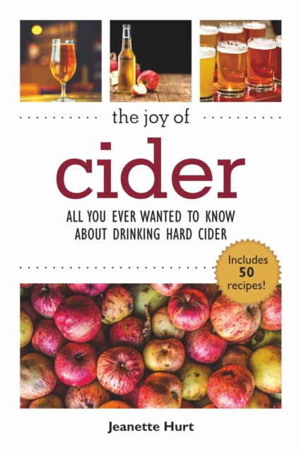 The Joy of Cider : All You Ever Wanted to Know About Drinking and Making Hard Cider, Paperback / softback Book