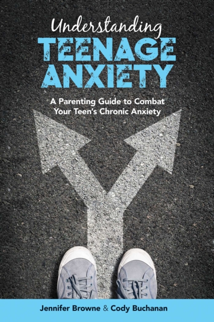 Understanding Teenage Anxiety : A Parenting Guide to Combat Your Teen's Chronic Anxiety, Paperback / softback Book