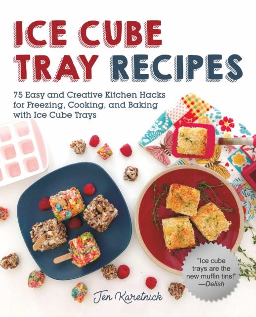 Ice Cube Tray Recipes : 75 Easy and Creative Kitchen Hacks for Freezing, Cooking, and Baking with Ice Cube Trays, EPUB eBook