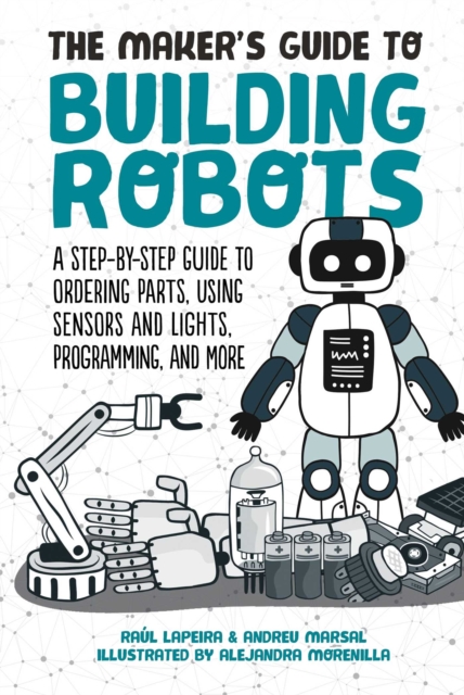 The Maker's Guide to Building Robots : A Step-by-Step Guide to Ordering Parts, Using Sensors and Lights, Programming, and More, EPUB eBook