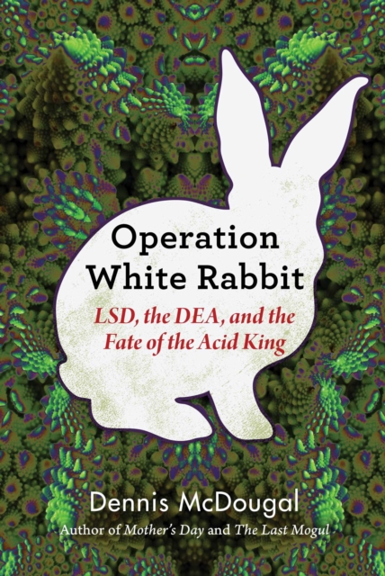 Operation White Rabbit : LSD, the DEA, and the Fate of the Acid King, EPUB eBook