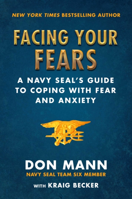 Facing Your Fears : A Navy SEAL's Guide to Coping With Fear and Anxiety, EPUB eBook
