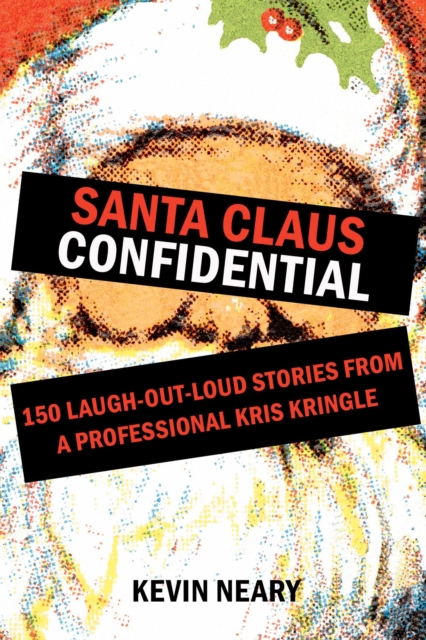 Santa Claus Confidential : 150 Laugh-Out-Loud Stories from a Professional Kris Kringle, Paperback / softback Book