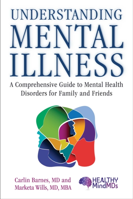 Understanding Mental Illness : A Comprehensive Guide to Mental Health Disorders for Family and Friends, EPUB eBook