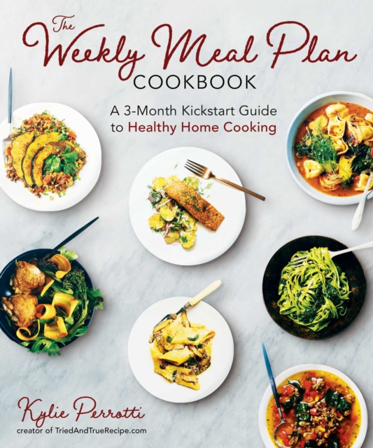 The Weekly Meal Plan Cookbook : A 3-Month Kickstart Guide to Healthy Home Cooking, EPUB eBook