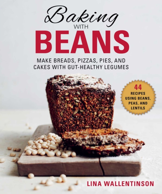 Baking with Beans : Make Breads, Pizzas, Pies, and Cakes with Gut-Healthy Legumes, Hardback Book