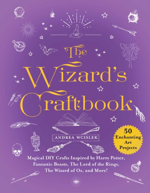 The Wizard's Craftbook : Magical DIY Crafts Inspired by Harry Potter, Fantastic Beasts, The Lord of the Rings, The Wizard of Oz, and More!, EPUB eBook